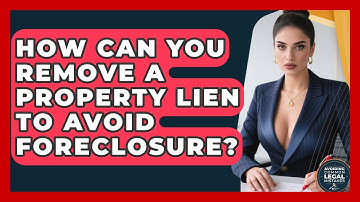 How Can You Remove A Property Lien To Avoid Foreclosure? - Avoiding Common Legal Mistakes