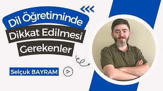 DİL ÖĞRETİMİNDE DİKKAT EDİLMESİ GEREKENLER