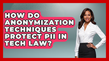 How Do Anonymization Techniques Protect PII In Tech Law? - AI and Technology Law