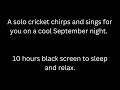 A solo cricket sings on a cool September night cricket sounds 10 hours black screen to sleep &amp; relax