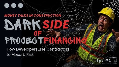 The Dark Side of Project Financing — How Developers Use Contractors to Absorb Risk 