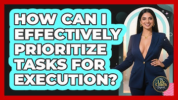 How Can I Effectively Prioritize Tasks For Execution?