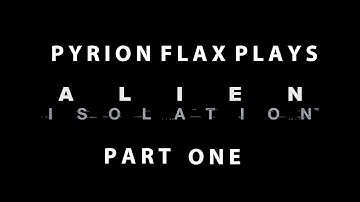 Pyrion Flax Plays: Alien Isolation, Part One
