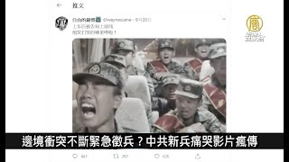 邊境衝突不斷緊急徵兵中共新兵痛哭影片瘋傳中國一分鐘