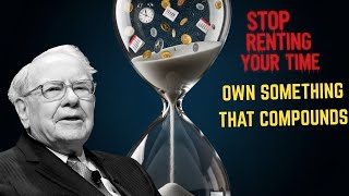 STOP Renting Your Time - OWN Something That Compounds (Warren Buffett's Wealth Secret)