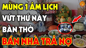 MÙNG 1 ÂM Mắc Phải 6 Lỗi Phong Thủy Này Trên Bàn Thờ Bảo Sao NGHÈO BỀN VỮNG, Tiền Vàng Đội Nón Ra Đi