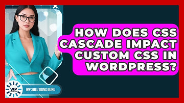 How Does CSS Cascade Impact Custom CSS In WordPress? - WP Solutions Guru