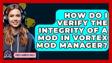 How Do I Verify The Integrity Of A Mod In Vortex Mod Manager? - Video Gamers Vault