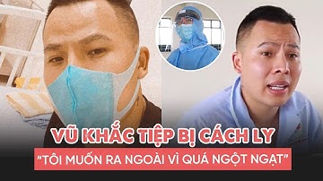 Vũ Khắc Tiệp bị cách ly "Tôi muốn ra ngoài vì quá ngột ngạt" | Tin tức Vietnamnet