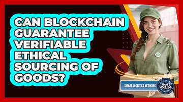 Can Blockchain Guarantee Verifiable Ethical Sourcing Of Goods? - Smart Logistics Network