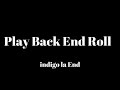 私の中の"Play Back End Roll/indigo la End"