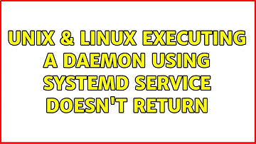 Unix & Linux: Executing a daemon using systemd service doesn