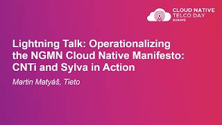 Lightning Talk: Operationalizing the NGMN Cloud Native Manifesto: CNTi and Sylva in... Martin Matyáš
