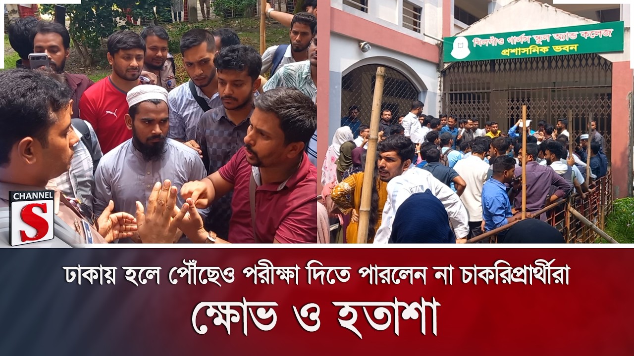 ঢাকায় হলে পৌঁছেও পরীক্ষা দিতে পারলেন না চাকরিপ্রার্থীরা; ক্ষোভ ও হতাশা | Channel S News