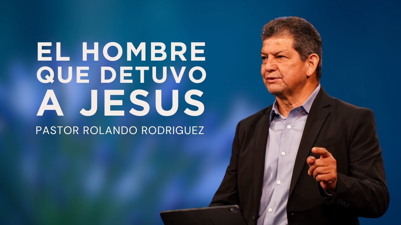El Hombre Que Detuvo a Jesús - Pastor Rolando Rodriguez - YouTube