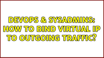 DevOps & SysAdmins: How to bind virtual ip to outgoing traffic?