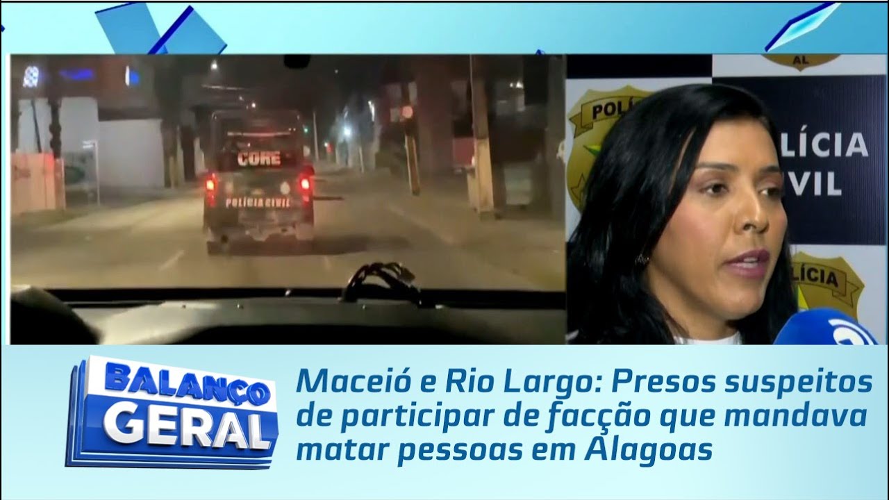 Maceió e Rio Largo: Presos suspeitos de participar de facção que mandava matar pessoas em Alagoas