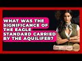 What Was The Significance Of The Eagle Standard Carried By The Aquilifer? - All About Rome