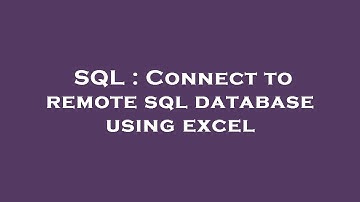 SQL : Connect to remote sql database using excel