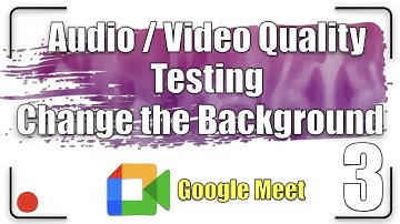 Audio / Video Quality Testing - Background | Google Meet Tutorial 3