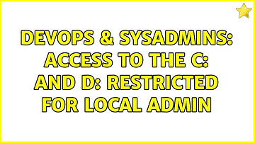 DevOps & SysAdmins: Access to the C: and D: restricted for local admin (2 Solutions!!)