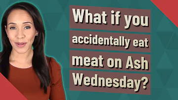 What happens if you accidentally eat meat on Ash Wednesday?