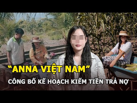 Video 'Anna Việt Nam' công bố kế hoạch kiếm tiền trả nợ, đi... - youtube