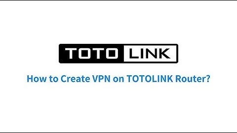 how to create VPN on Totolink Router.