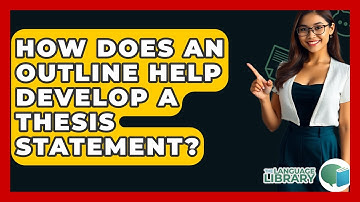 How Does An Outline Help Develop A Thesis Statement? - The Language Library