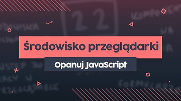 Więcej niż JavaScript | Poznaj środowisko przeglądarki internetowej!