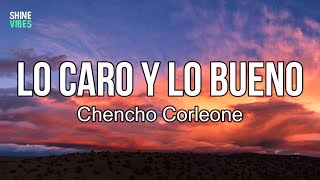 Chencho Corleone - Lo Caro y Lo Bueno (Lyrics) | A ella le gusta. Lo caro y lo bueno