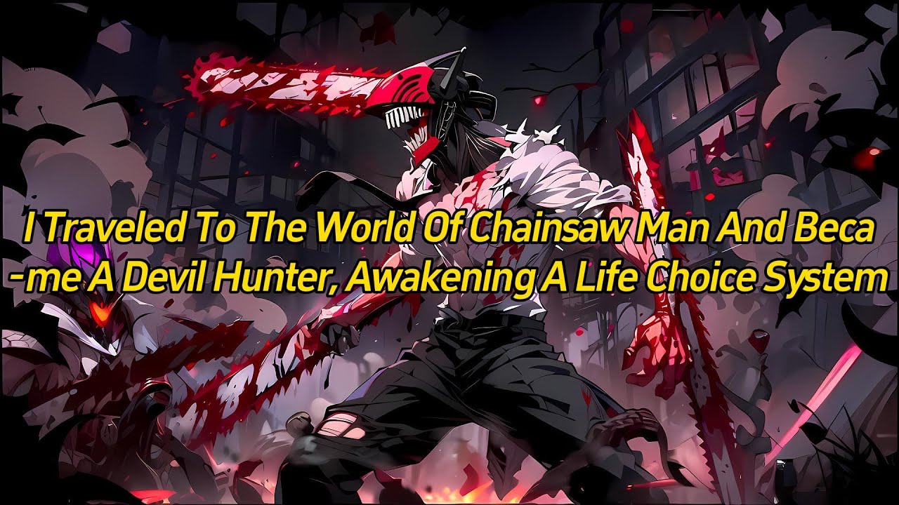 I traveled to the world of Chainsaw Man and became a devil hunter, awakening a life choice system.