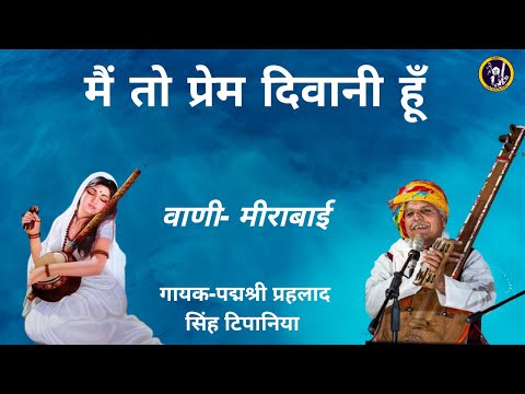 मैं तो प्रेम दिवानी हूं || Mein to prem diwaani hon || मीराबाई भजन ||प्रहलाद सिंह टिपानिया