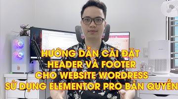 Bài 2: Hướng dẫn cài đặt Header và Footer cho website Wordpress sử dụng Elementor Pro bản quyền