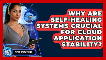 Why Are Self-healing Systems Crucial For Cloud Application Stability? - Cloud Stack Studio