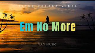 Em No More - ( FLUX MUSIC ) 2026 ISLAND REGGAE MUSIC