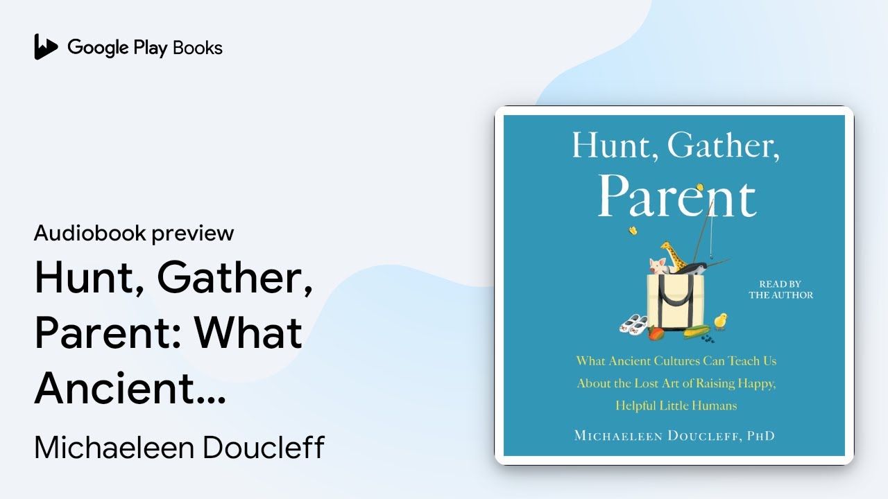 Hunt, Gather, Parent What Ancient Cultures Can… by Michaeleen Doucleff · Audiobook preview