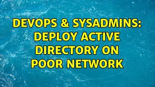 DevOps & SysAdmins: Deploy active directory on poor network Wealth