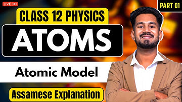 Class 12 Physics Chapter 12 in Assamese | Atoms | ASSEB | Atomic Model | Let