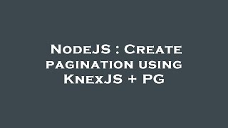 NodeJS : Create pagination using KnexJS + PG
