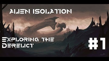 Alien Isolation: Exploring the Derelict - Part 1!