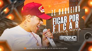 ZE VAQUEIRO FICAR POR FICAR MUSICA NOVA REP NOVO MEDIOS PRA PAREDAO BrenoGravaco