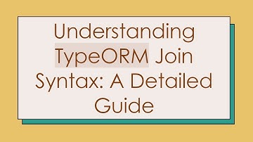 Understanding TypeORM Join Syntax: A Detailed Guide