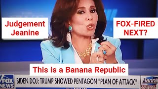 Judge Jeanine; This is a banana republic, Fox-Fired Next?
