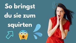 So bringst du (d)eine Frau zum Squirten! (Anleitung)