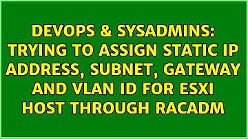 Trying to assign static IP address, subnet, gateway and vlan id for esxi host through racadm