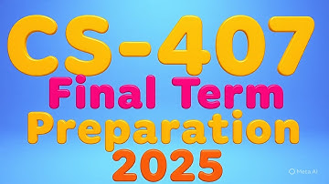 CS-407 Final Term Preparation 2025