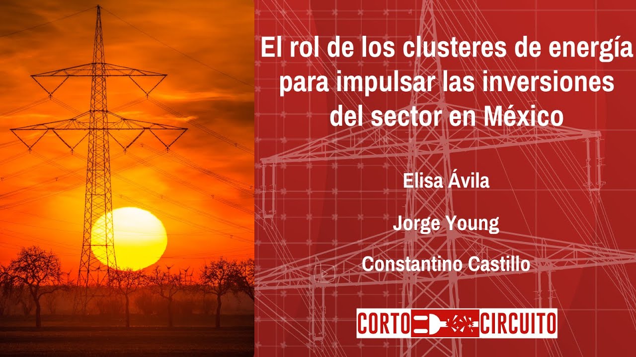 El Rol de los Clusteres de Energía para Impulsar las Inversiones del Sector en México T03 Ep 05