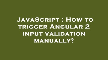 JavaScript : How to trigger Angular 2 input validation manually?