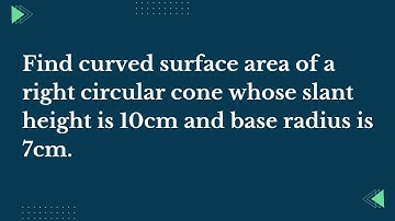 find curved surface area of right circular cone slant height 10cm and base radius 7cm Its Study time